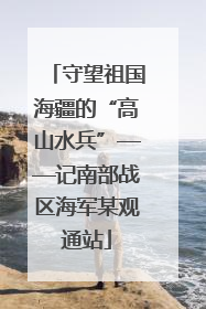 守望祖国海疆的“高山水兵”——记南部战区海军某观通站