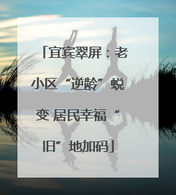 宜宾翠屏：老小区“逆龄”蜕变 居民幸福“旧”地加码