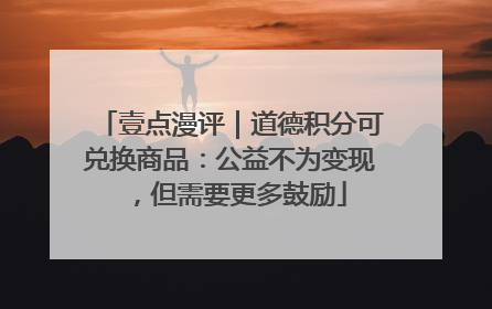 壹点漫评｜道德积分可兑换商品：公益不为变现，但需要更多鼓励