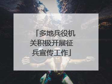 多地兵役机关积极开展征兵宣传工作
