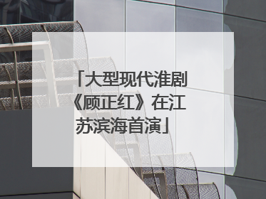 大型现代淮剧《顾正红》在江苏滨海首演
