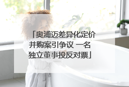 奥浦迈差异化定价并购案引争议 一名独立董事投反对票