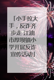 小手拉大手，反诈齐步走 江油市厚坝镇小学开展反诈宣传活动