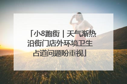 小8跑街｜天气渐热 沿街门店外环境卫生占道问题盼重视