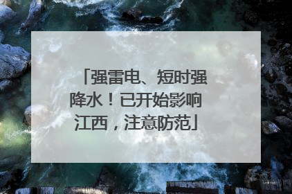 强雷电、短时强降水！已开始影响江西，注意防范