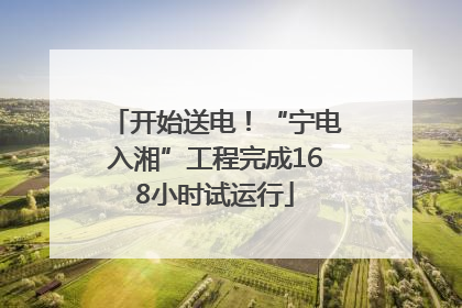 开始送电！“宁电入湘”工程完成168小时试运行