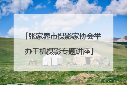 张家界市摄影家协会举办手机摄影专题讲座