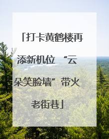 打卡黄鹤楼再添新机位 “云朵笑脸墙”带火老街巷