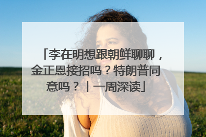 李在明想跟朝鲜聊聊，金正恩接招吗？特朗普同意吗？丨一周深读