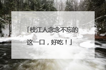 枝江人念念不忘的这一口，好吃！