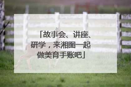 故事会、讲座、研学，来湘图一起做美育手账吧