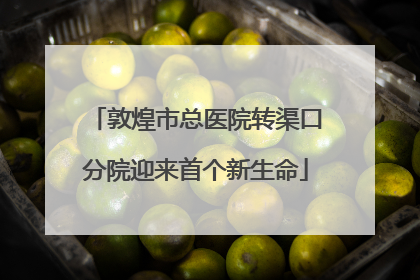 敦煌市总医院转渠口分院迎来首个新生命