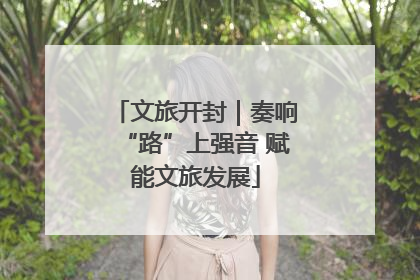 文旅开封｜奏响“路”上强音 赋能文旅发展