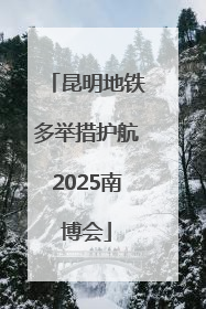 昆明地铁多举措护航2025南博会