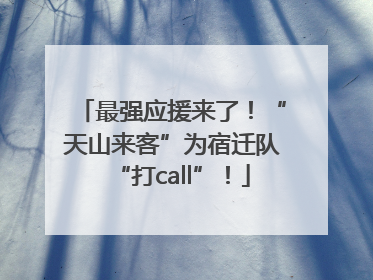 最强应援来了！“天山来客”为宿迁队“打call”！