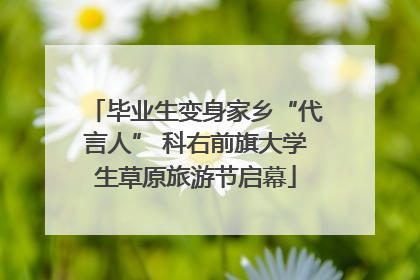 毕业生变身家乡“代言人” 科右前旗大学生草原旅游节启幕