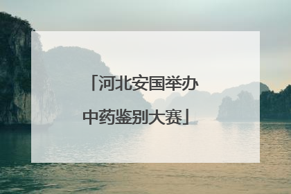 河北安国举办中药鉴别大赛