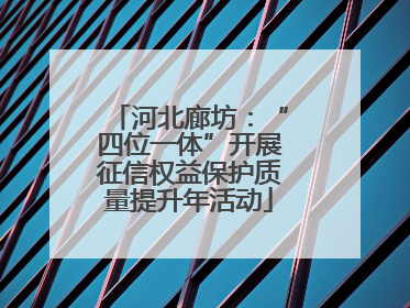 河北廊坊：“四位一体”开展征信权益保护质量提升年活动