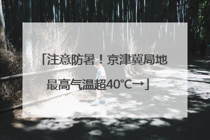 注意防暑！京津冀局地最高气温超40℃→