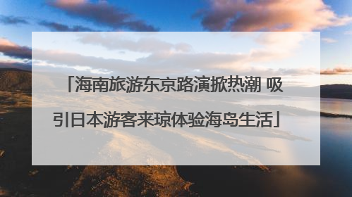 海南旅游东京路演掀热潮 吸引日本游客来琼体验海岛生活