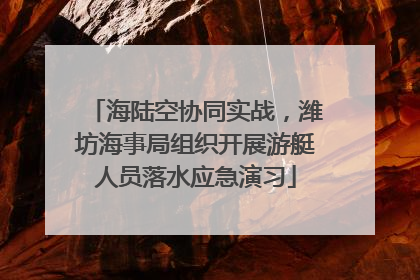 海陆空协同实战，潍坊海事局组织开展游艇人员落水应急演习