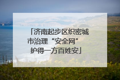 济南起步区织密城市治理“安全网” 护得一方百姓安