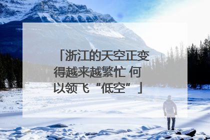 浙江的天空正变得越来越繁忙 何以领飞“低空”