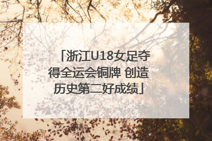 浙江U18女足夺得全运会铜牌 创造历史第二好成绩