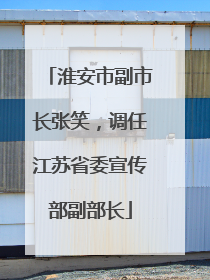 淮安市副市长张笑，调任江苏省委宣传部副部长