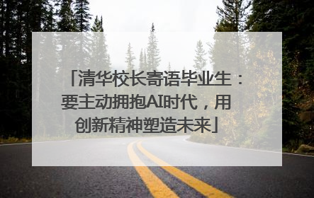 清华校长寄语毕业生：要主动拥抱AI时代，用创新精神塑造未来