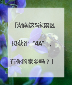 湖南这5家景区拟获评“4A”，有你的家乡吗？