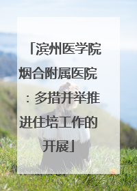 滨州医学院烟合附属医院：多措并举推进住培工作的开展