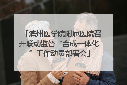 滨州医学院附属医院召开联动监督“合成一体化”工作动员部署会