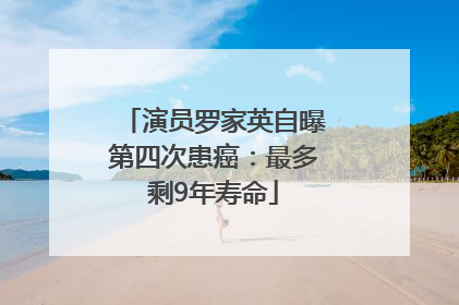 演员罗家英自曝第四次患癌：最多剩9年寿命