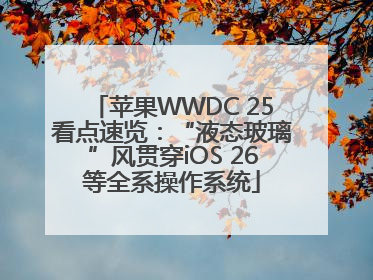 苹果WWDC 25看点速览：“液态玻璃”风贯穿iOS 26等全系操作系统