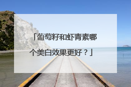 葡萄籽和虾青素哪个美白效果更好？