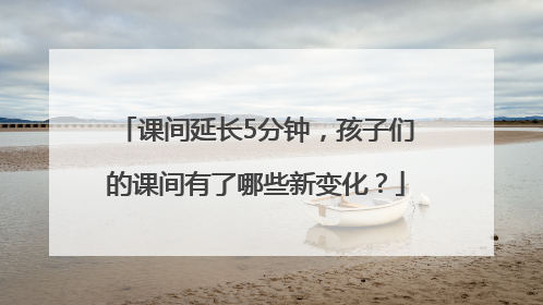 课间延长5分钟，孩子们的课间有了哪些新变化？