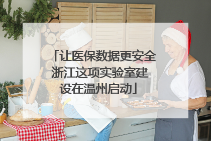 让医保数据更安全 浙江这项实验室建设在温州启动