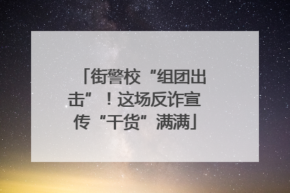 街警校“组团出击”！这场反诈宣传“干货”满满