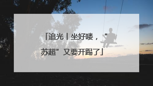 追光丨坐好喽，“苏超”又要开踢了