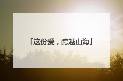 这份爱，跨越山海
