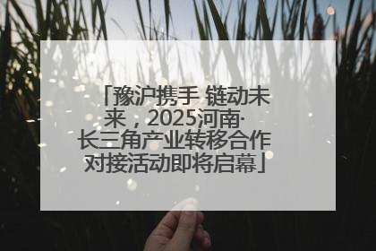 豫沪携手 链动未来，2025河南·长三角产业转移合作对接活动即将启幕