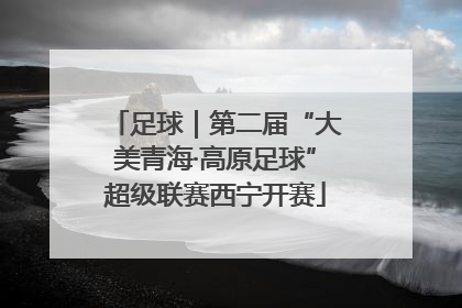 足球｜第二届“大美青海·高原足球”超级联赛西宁开赛