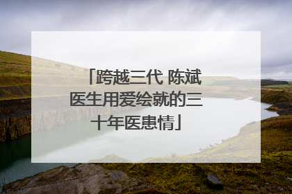 跨越三代 陈斌医生用爱绘就的三十年医患情