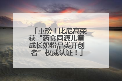 重磅！比尼高荣获“药食同源儿童成长奶粉品类开创者”权威认证！