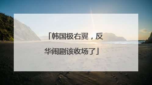 韩国极右翼，反华闹剧该收场了
