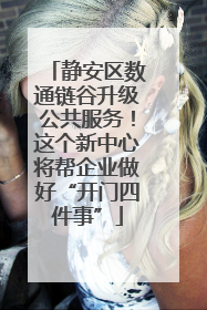 静安区数通链谷升级公共服务！这个新中心将帮企业做好“开门四件事”