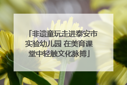 非遗童玩走进泰安市实验幼儿园 在美育课堂中轻触文化脉搏
