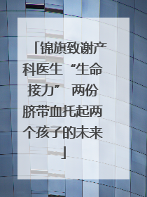 锦旗致谢产科医生“生命接力” 两份脐带血托起两个孩子的未来