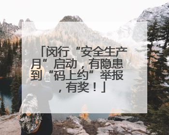闵行“安全生产月”启动，有隐患到“码上约”举报，有奖！